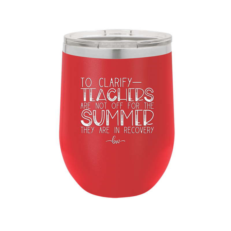 To Clarify Teachers Are Not Off For the Summer They Are in Recovery - Laser Engraved Stainless Steel Drinkware - 2431 -