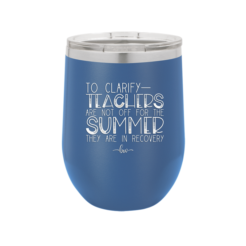 To Clarify Teachers Are Not Off For the Summer They Are in Recovery - Laser Engraved Stainless Steel Drinkware - 2431 -