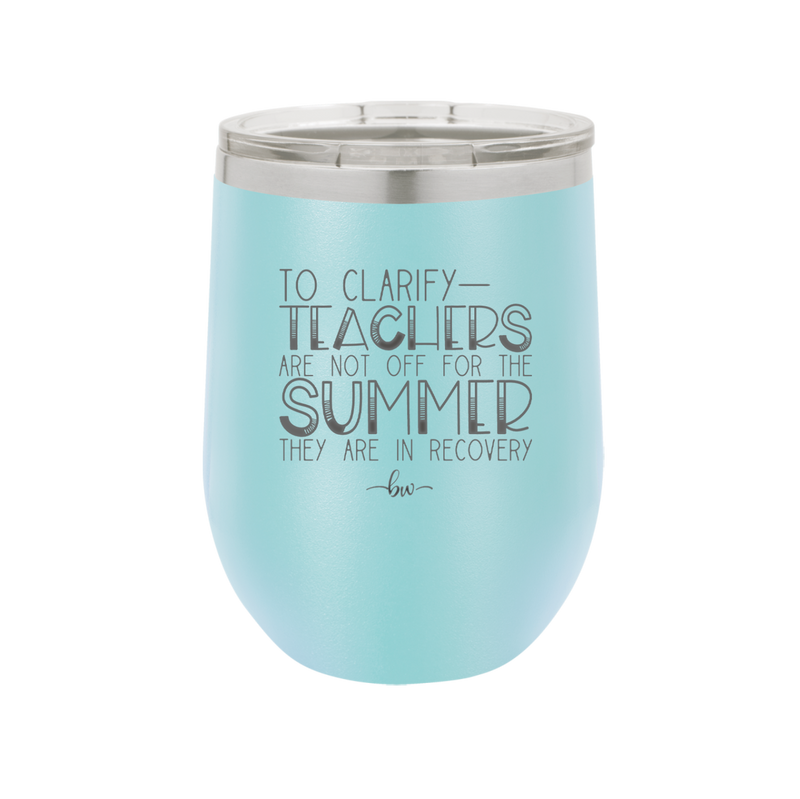 To Clarify Teachers Are Not Off For the Summer They Are in Recovery - Laser Engraved Stainless Steel Drinkware - 2431 -