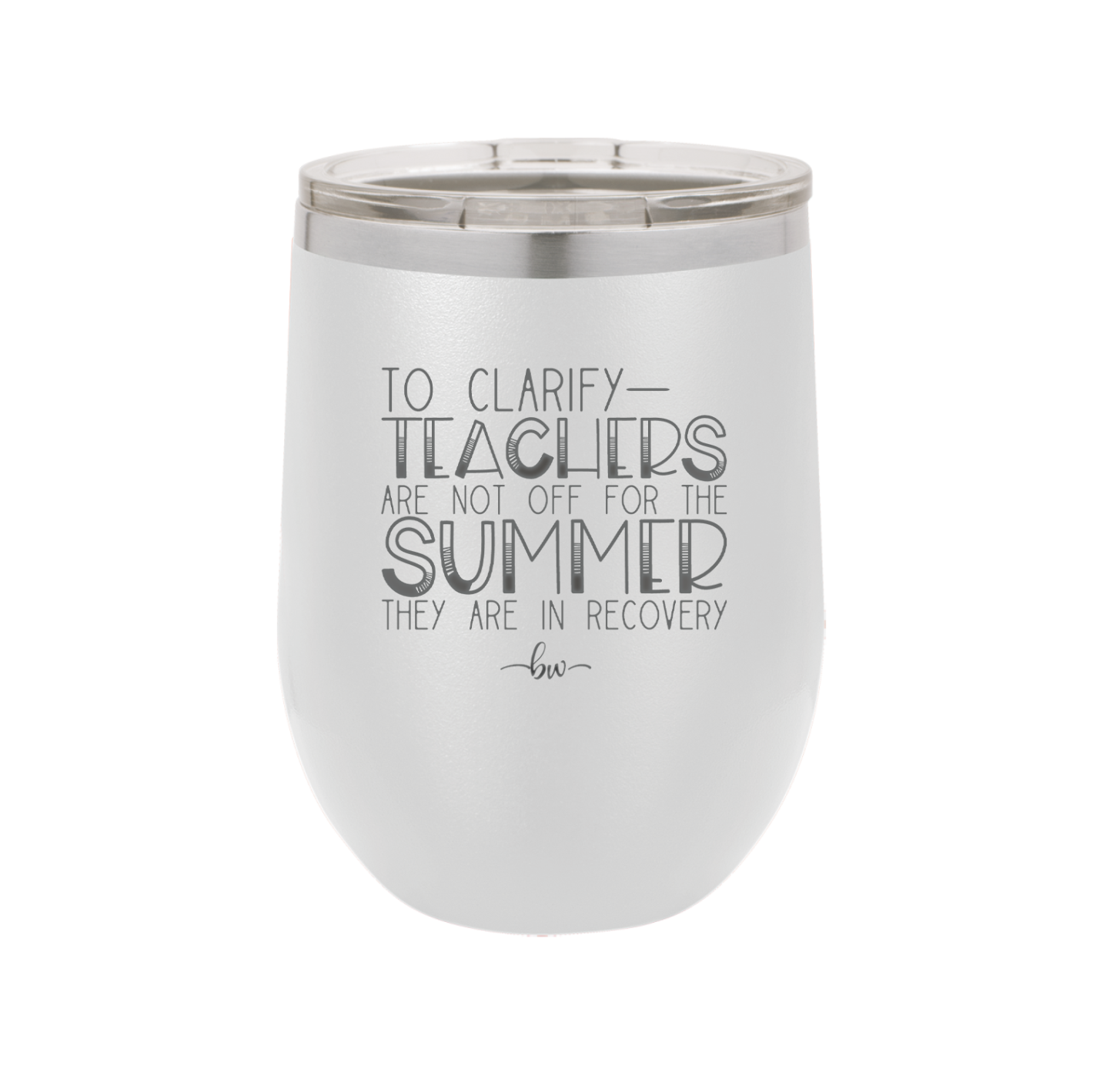 To Clarify Teachers Are Not Off For the Summer They Are in Recovery - Laser Engraved Stainless Steel Drinkware - 2431 -