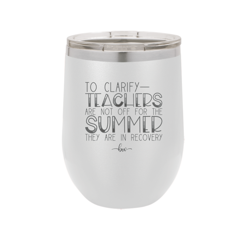 To Clarify Teachers Are Not Off For the Summer They Are in Recovery - Laser Engraved Stainless Steel Drinkware - 2431 -