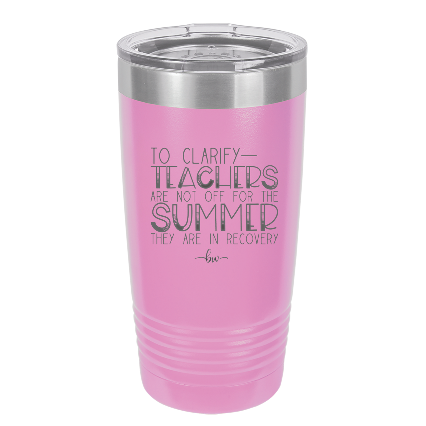 To Clarify Teachers Are Not Off For the Summer They Are in Recovery - Laser Engraved Stainless Steel Drinkware - 2431 -