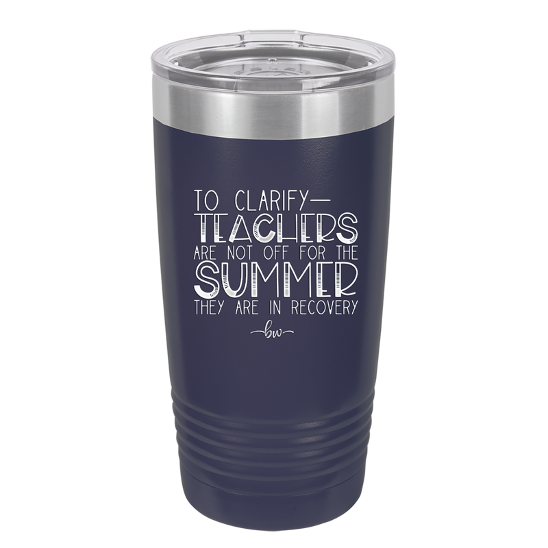 To Clarify Teachers Are Not Off For the Summer They Are in Recovery - Laser Engraved Stainless Steel Drinkware - 2431 -