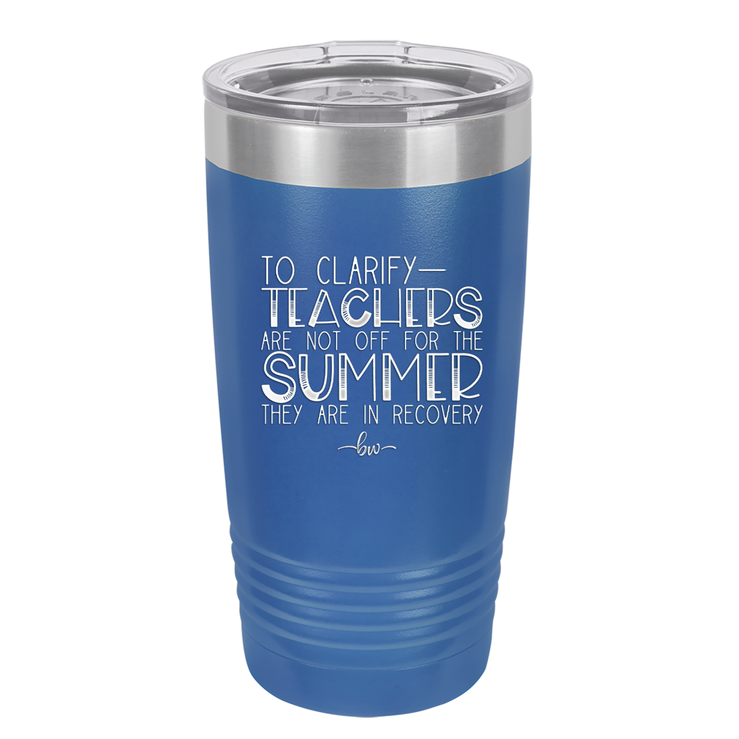 To Clarify Teachers Are Not Off For the Summer They Are in Recovery - Laser Engraved Stainless Steel Drinkware - 2431 -