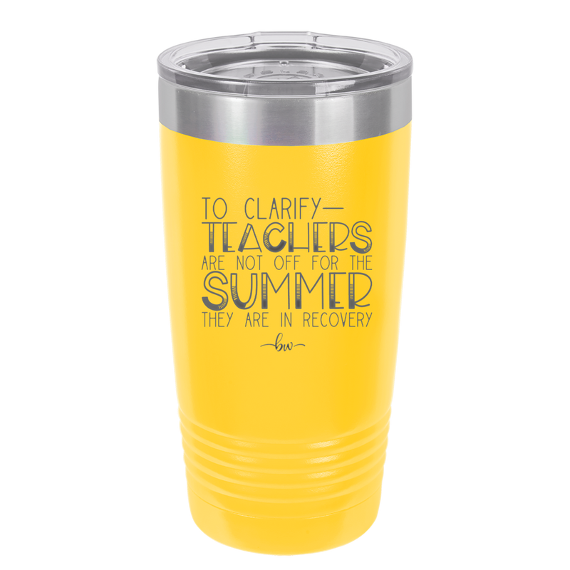 To Clarify Teachers Are Not Off For the Summer They Are in Recovery - Laser Engraved Stainless Steel Drinkware - 2431 -