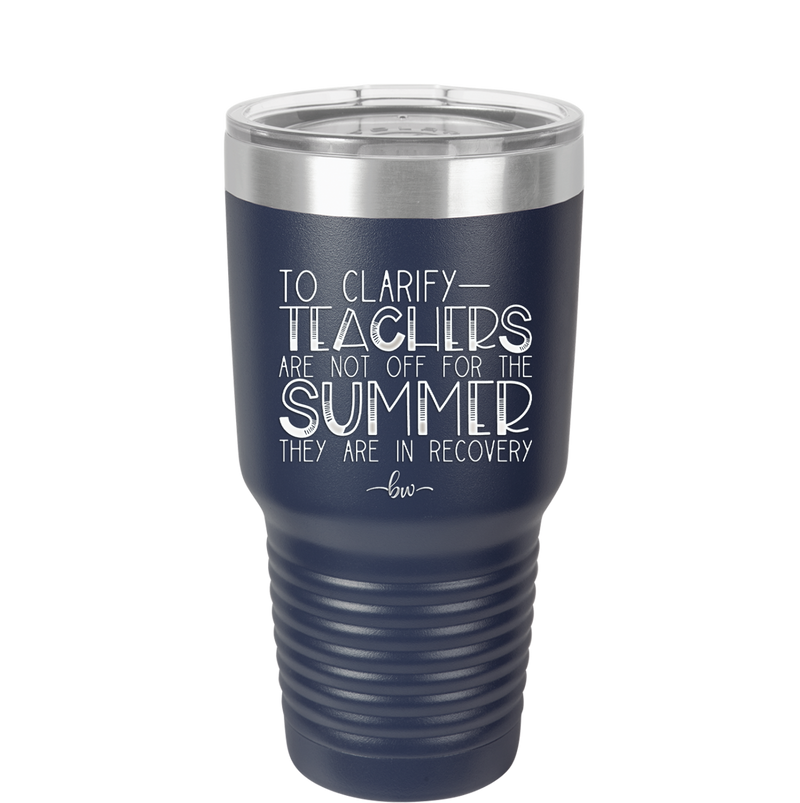 To Clarify Teachers Are Not Off For the Summer They Are in Recovery - Laser Engraved Stainless Steel Drinkware - 2431 -