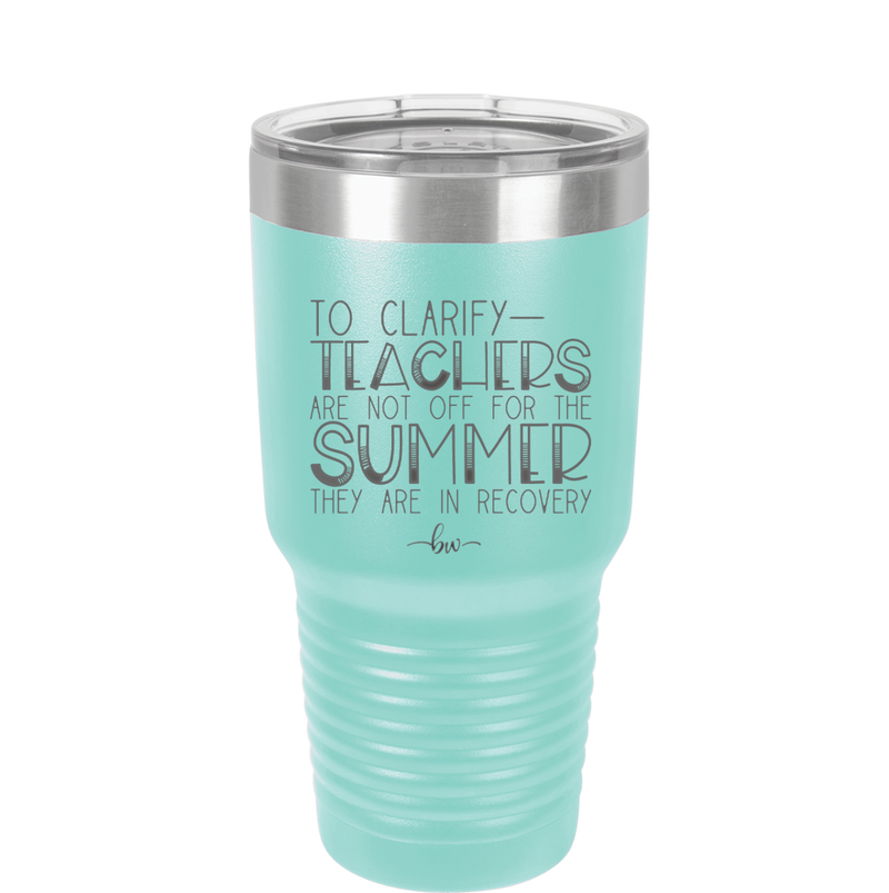 To Clarify Teachers Are Not Off For the Summer They Are in Recovery - Laser Engraved Stainless Steel Drinkware - 2431 -