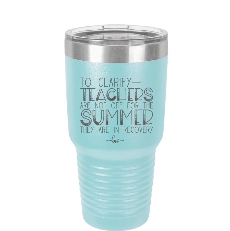 To Clarify Teachers Are Not Off For the Summer They Are in Recovery - Laser Engraved Stainless Steel Drinkware - 2431 -