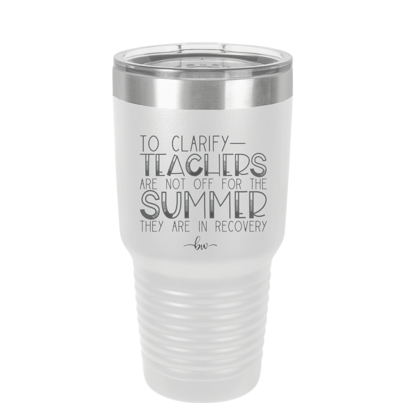 To Clarify Teachers Are Not Off For the Summer They Are in Recovery - Laser Engraved Stainless Steel Drinkware - 2431 -