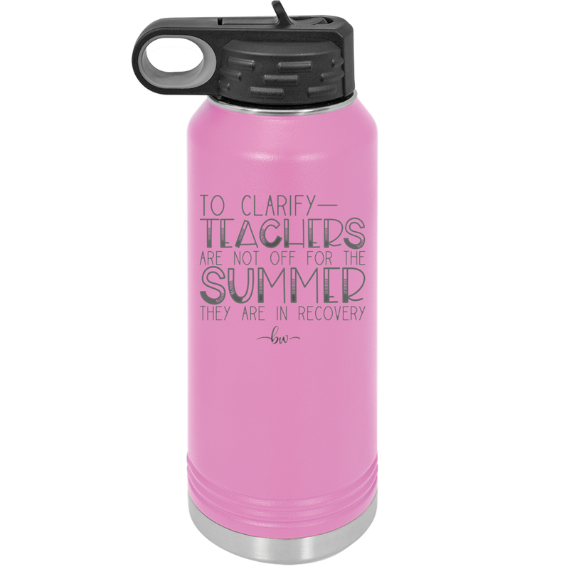 To Clarify Teachers Are Not Off For the Summer They Are in Recovery - Laser Engraved Stainless Steel Drinkware - 2431 -