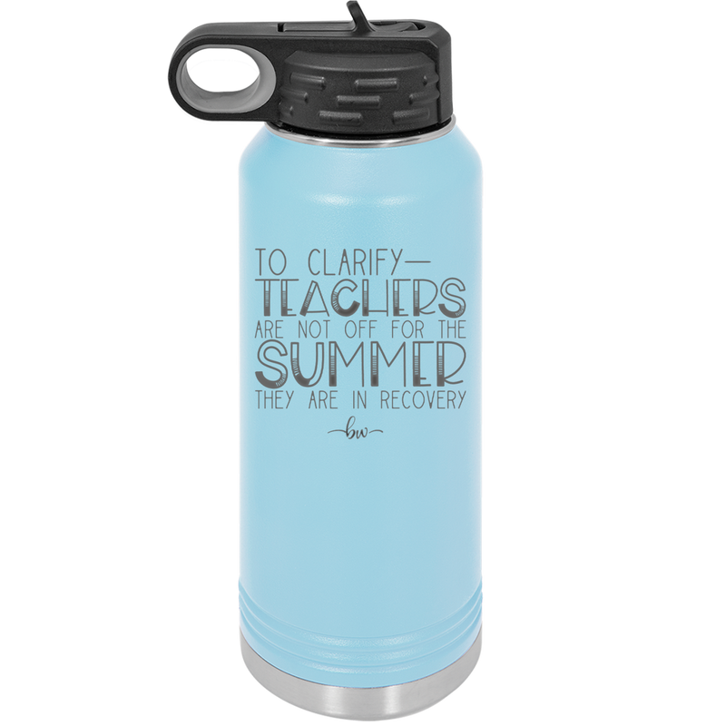 To Clarify Teachers Are Not Off For the Summer They Are in Recovery - Laser Engraved Stainless Steel Drinkware - 2431 -