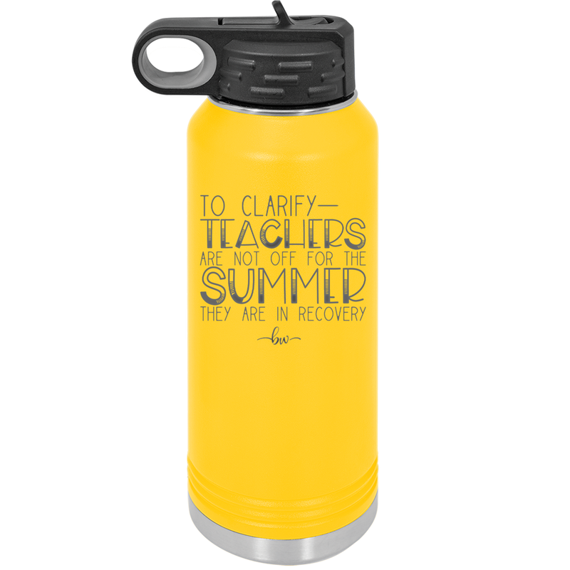 To Clarify Teachers Are Not Off For the Summer They Are in Recovery - Laser Engraved Stainless Steel Drinkware - 2431 -