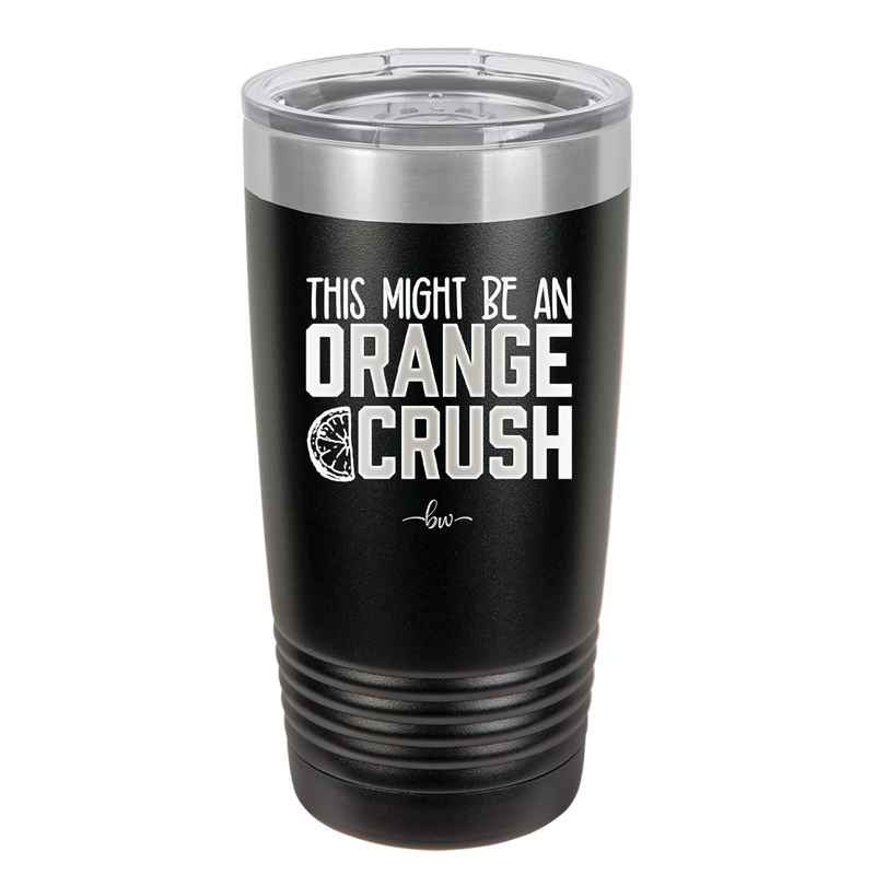 This Might Be an Orange Crush Bold - Laser Engraved Stainless Steel Drinkware - 2432 -