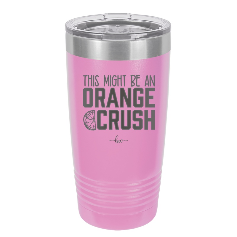 This Might Be an Orange Crush Bold - Laser Engraved Stainless Steel Drinkware - 2432 -