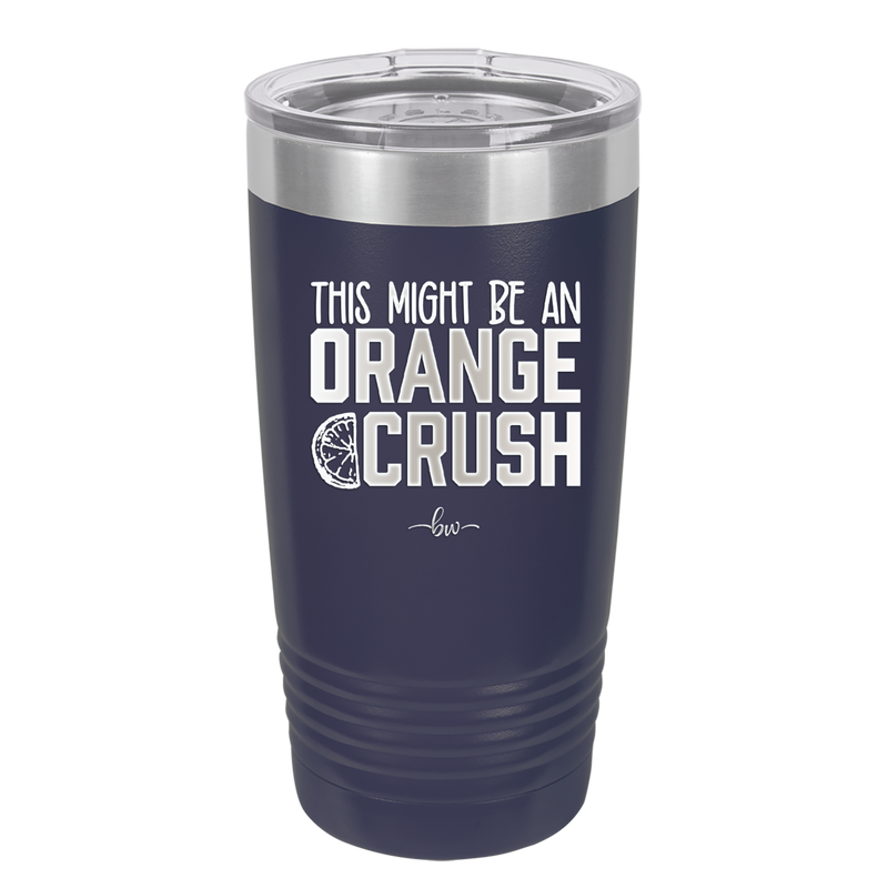 This Might Be an Orange Crush Bold - Laser Engraved Stainless Steel Drinkware - 2432 -