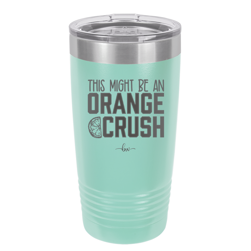 This Might Be an Orange Crush Bold - Laser Engraved Stainless Steel Drinkware - 2432 -