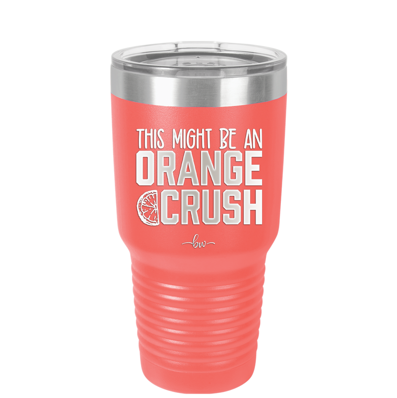 This Might Be an Orange Crush Bold - Laser Engraved Stainless Steel Drinkware - 2432 -