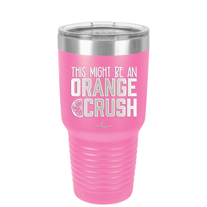 This Might Be an Orange Crush Bold - Laser Engraved Stainless Steel Drinkware - 2432 -