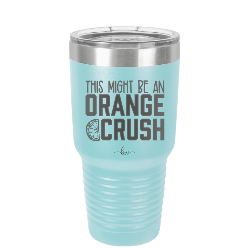 This Might Be an Orange Crush Bold - Laser Engraved Stainless Steel Drinkware - 2432 -