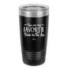 You are My Favorite Pain in the Ass - Laser Engraved Stainless Steel Drinkware - 2436 -