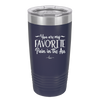 You are My Favorite Pain in the Ass - Laser Engraved Stainless Steel Drinkware - 2436 -