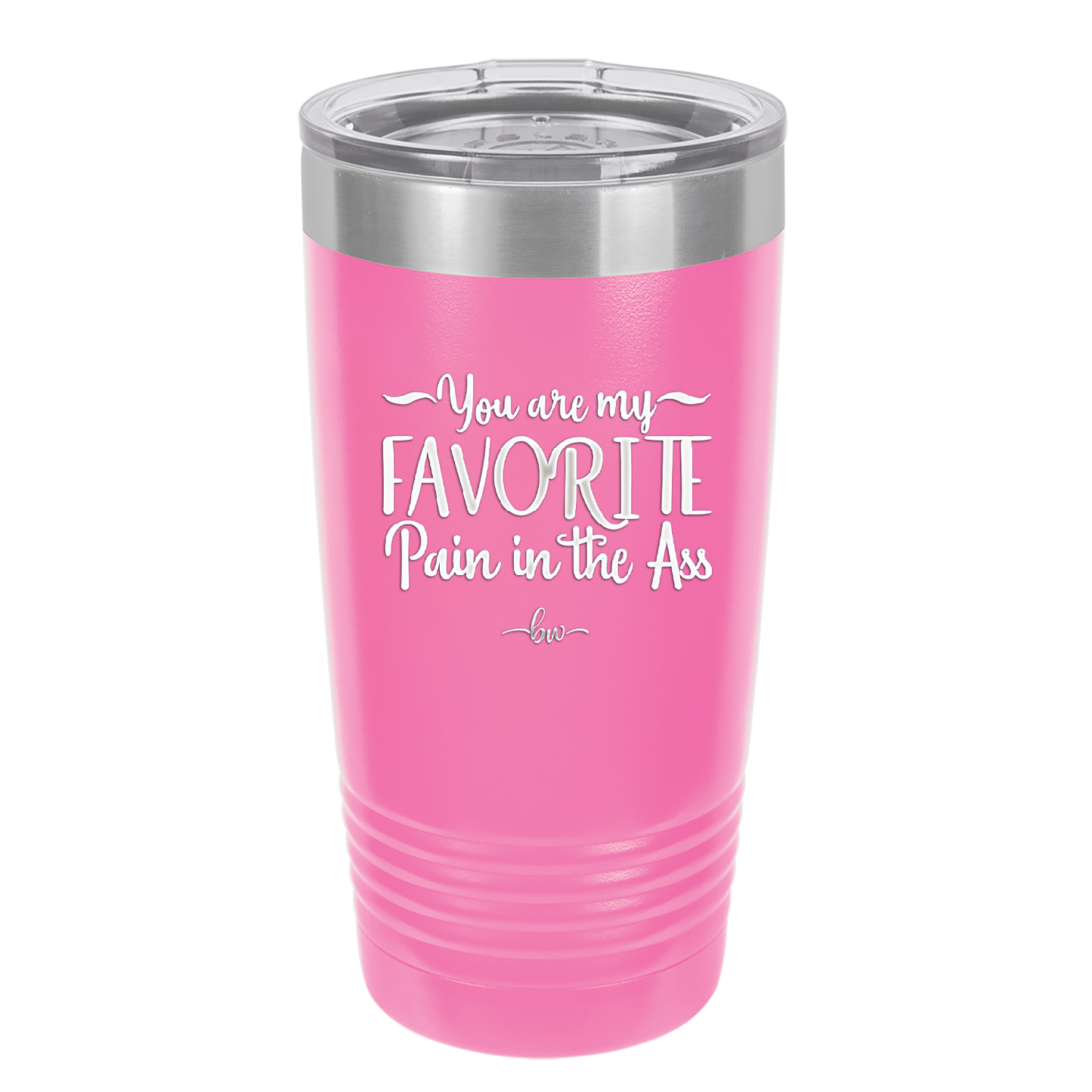 You are My Favorite Pain in the Ass - Laser Engraved Stainless Steel Drinkware - 2436 -