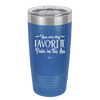 You are My Favorite Pain in the Ass - Laser Engraved Stainless Steel Drinkware - 2436 -