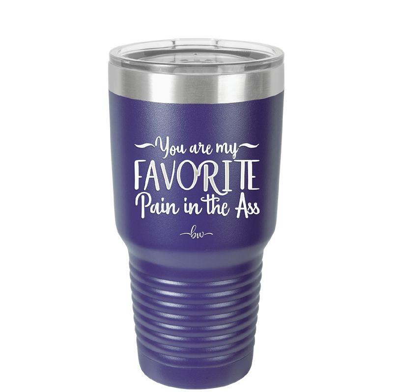 You are My Favorite Pain in the Ass - Laser Engraved Stainless Steel Drinkware - 2436 -