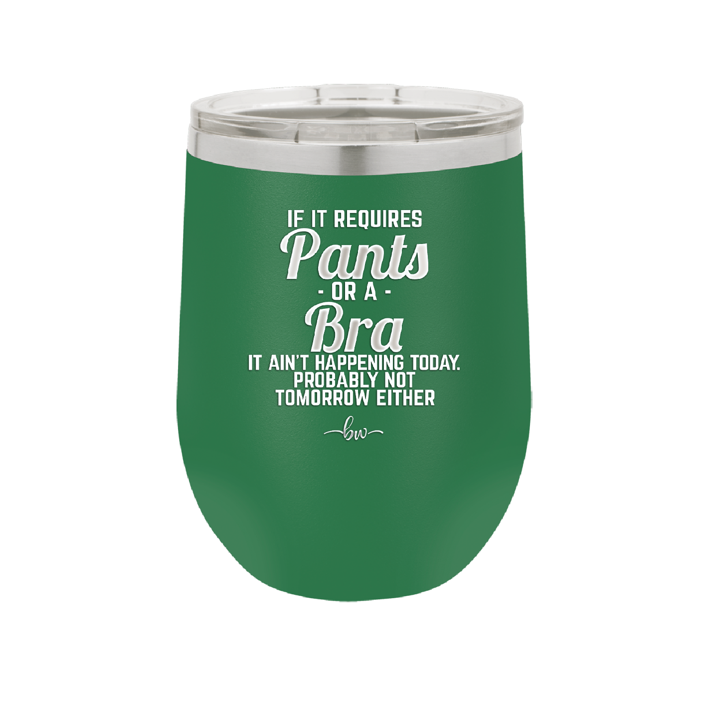 If It Requires Pants or a Bra it Ain't Happening Today - Laser Engraved Stainless Steel Drinkware - 2440 -