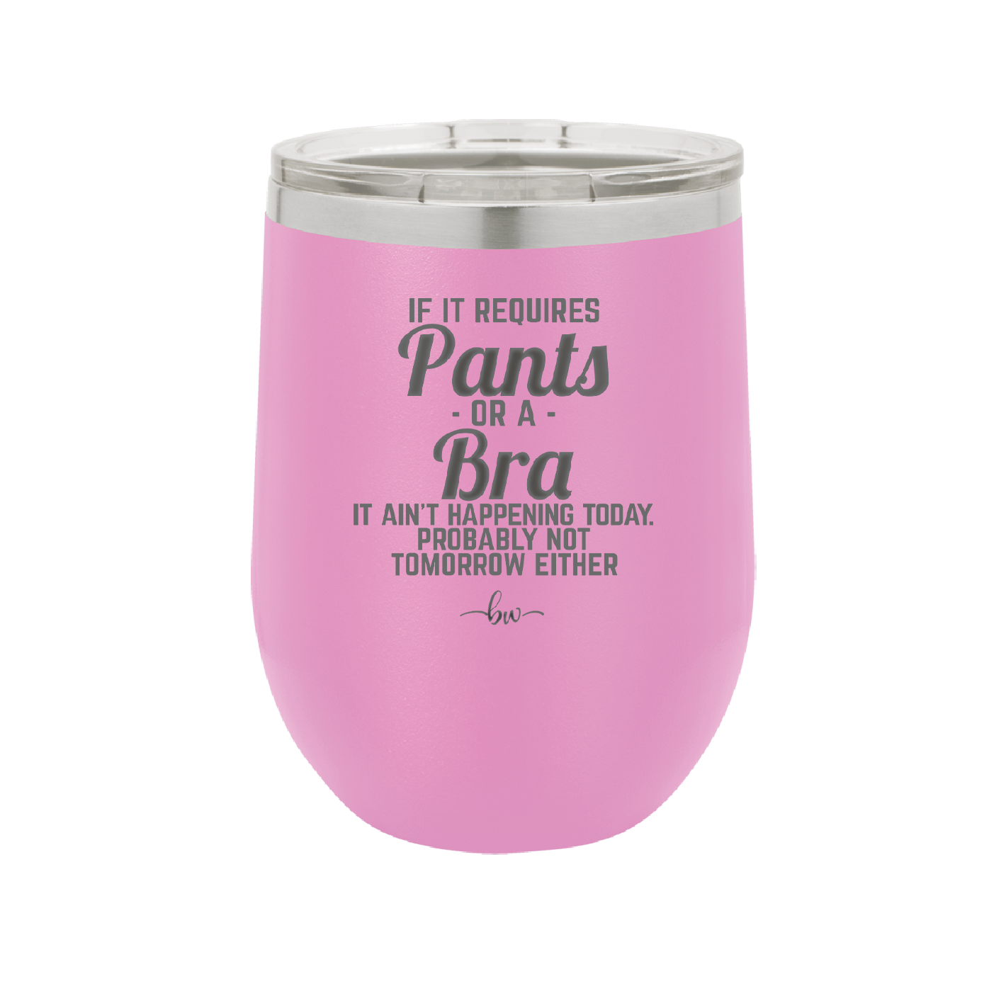 If It Requires Pants or a Bra it Ain't Happening Today - Laser Engraved Stainless Steel Drinkware - 2440 -