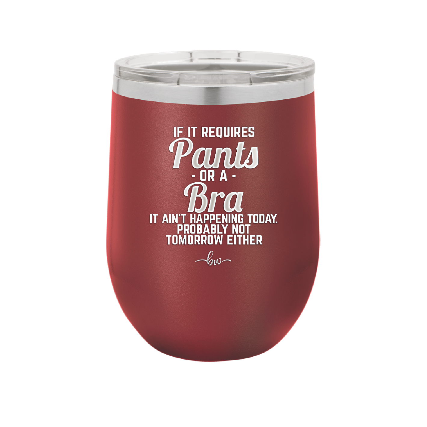 If It Requires Pants or a Bra it Ain't Happening Today - Laser Engraved Stainless Steel Drinkware - 2440 -