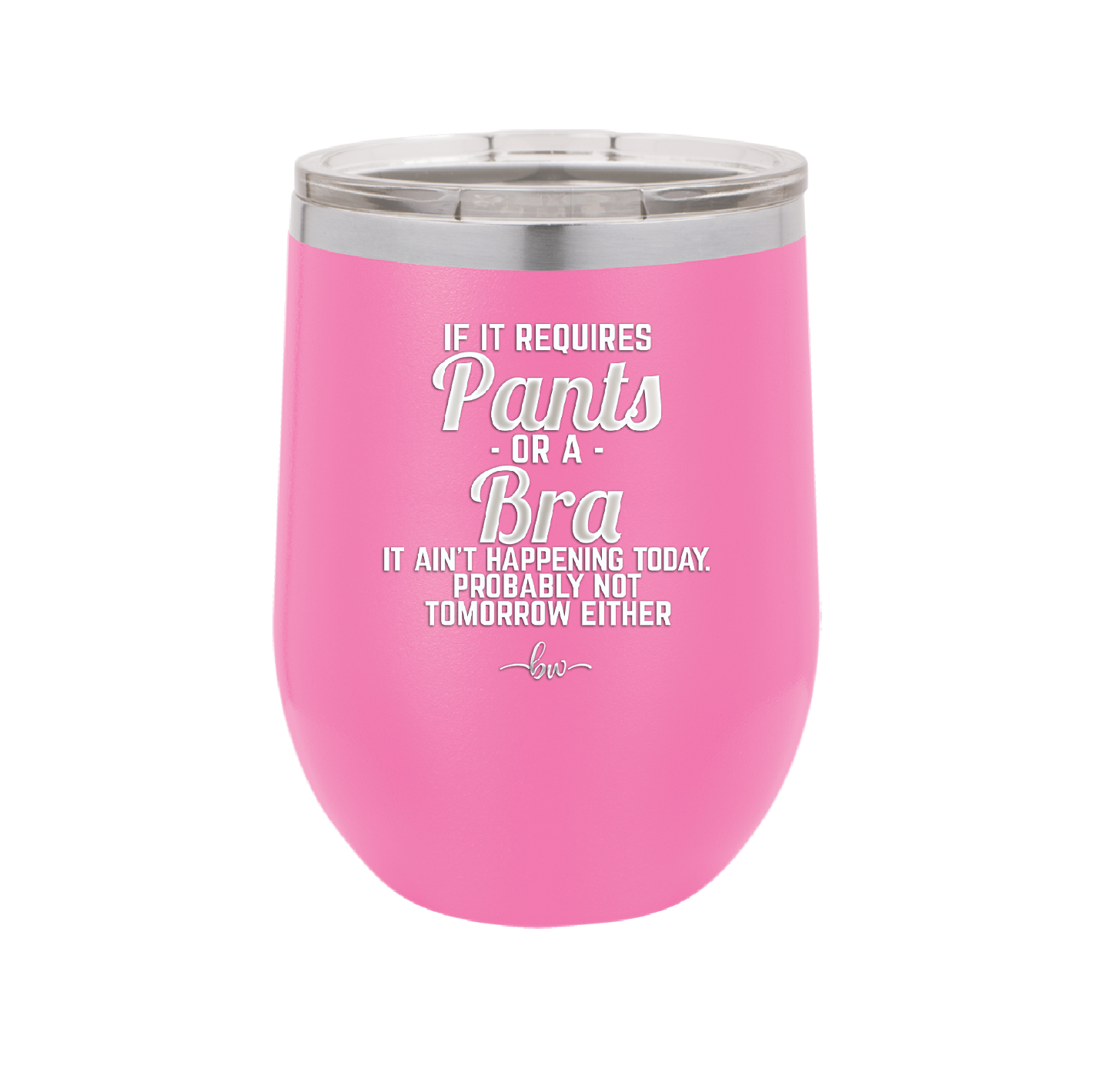 If It Requires Pants or a Bra it Ain't Happening Today - Laser Engraved Stainless Steel Drinkware - 2440 -