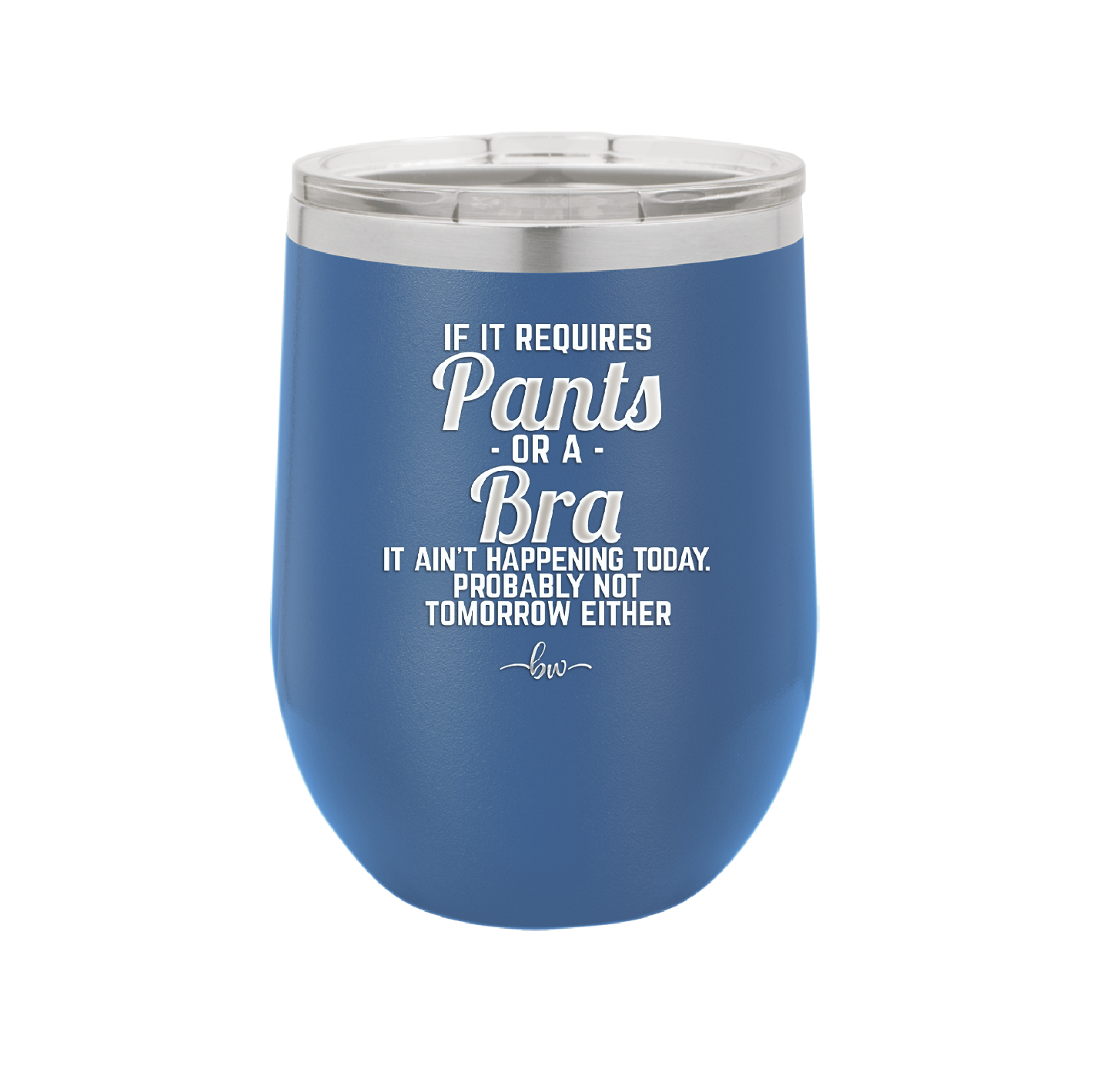 If It Requires Pants or a Bra it Ain't Happening Today - Laser Engraved Stainless Steel Drinkware - 2440 -