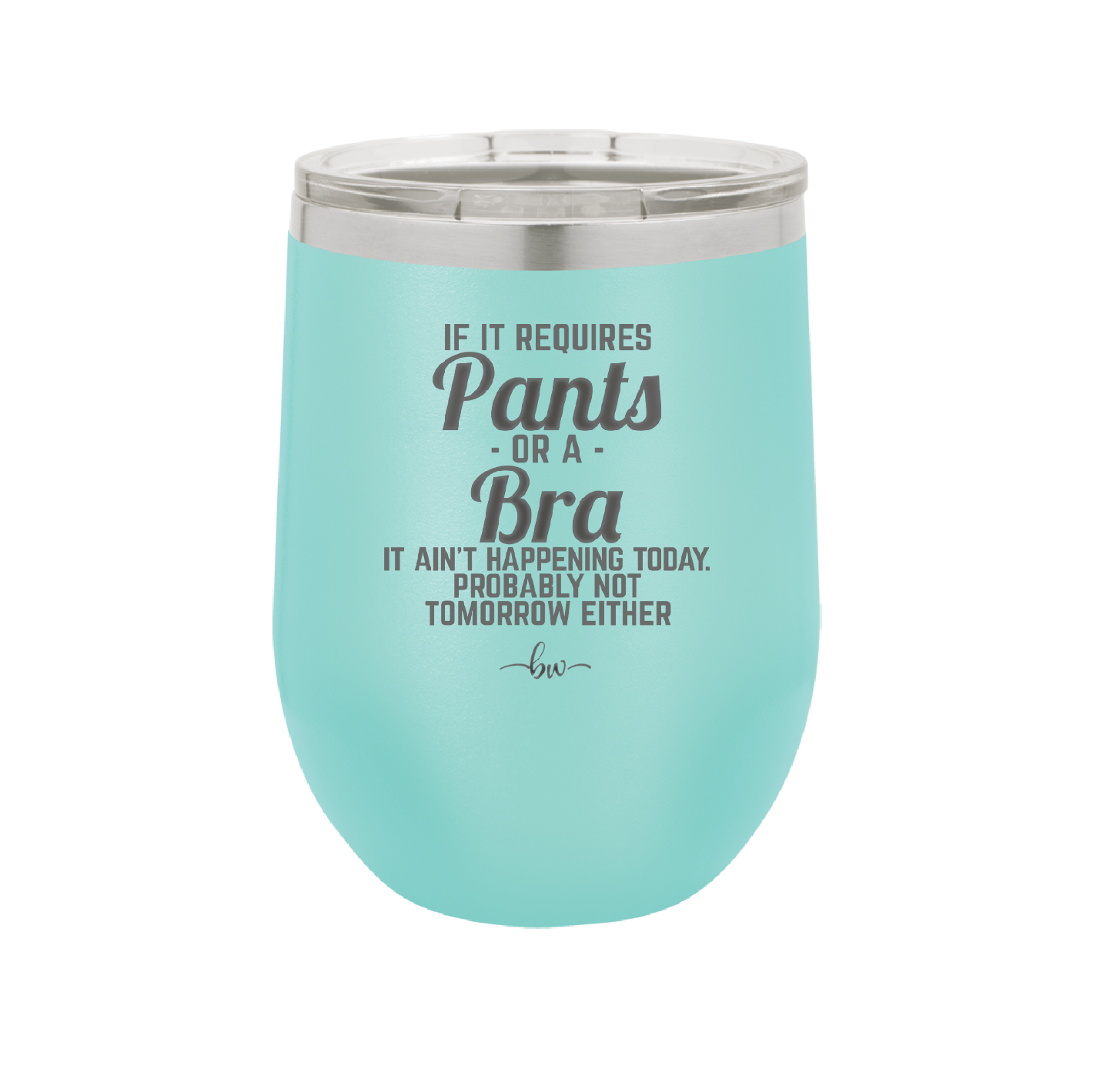 If It Requires Pants or a Bra it Ain't Happening Today - Laser Engraved Stainless Steel Drinkware - 2440 -