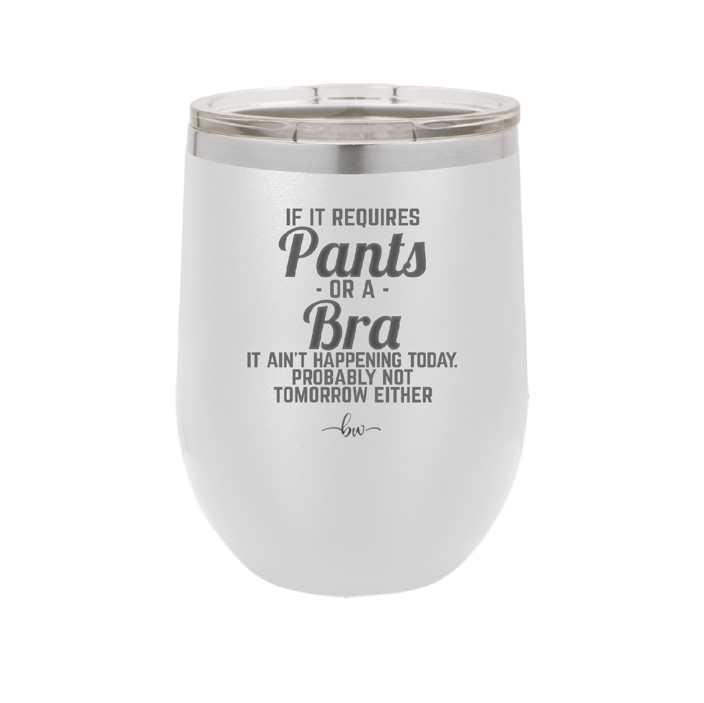 If It Requires Pants or a Bra it Ain't Happening Today - Laser Engraved Stainless Steel Drinkware - 2440 -