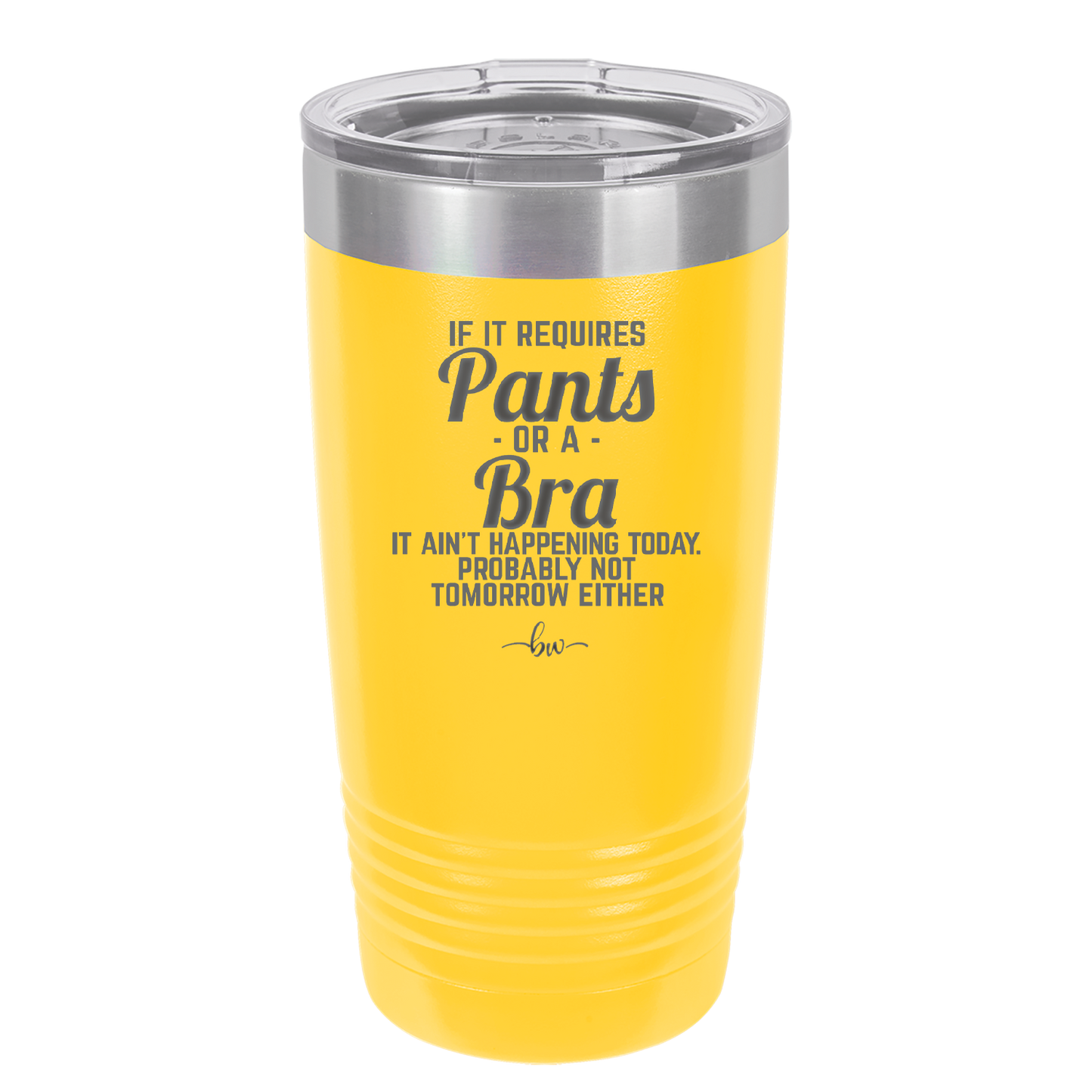 If It Requires Pants or a Bra it Ain't Happening Today - Laser Engraved Stainless Steel Drinkware - 2440 -