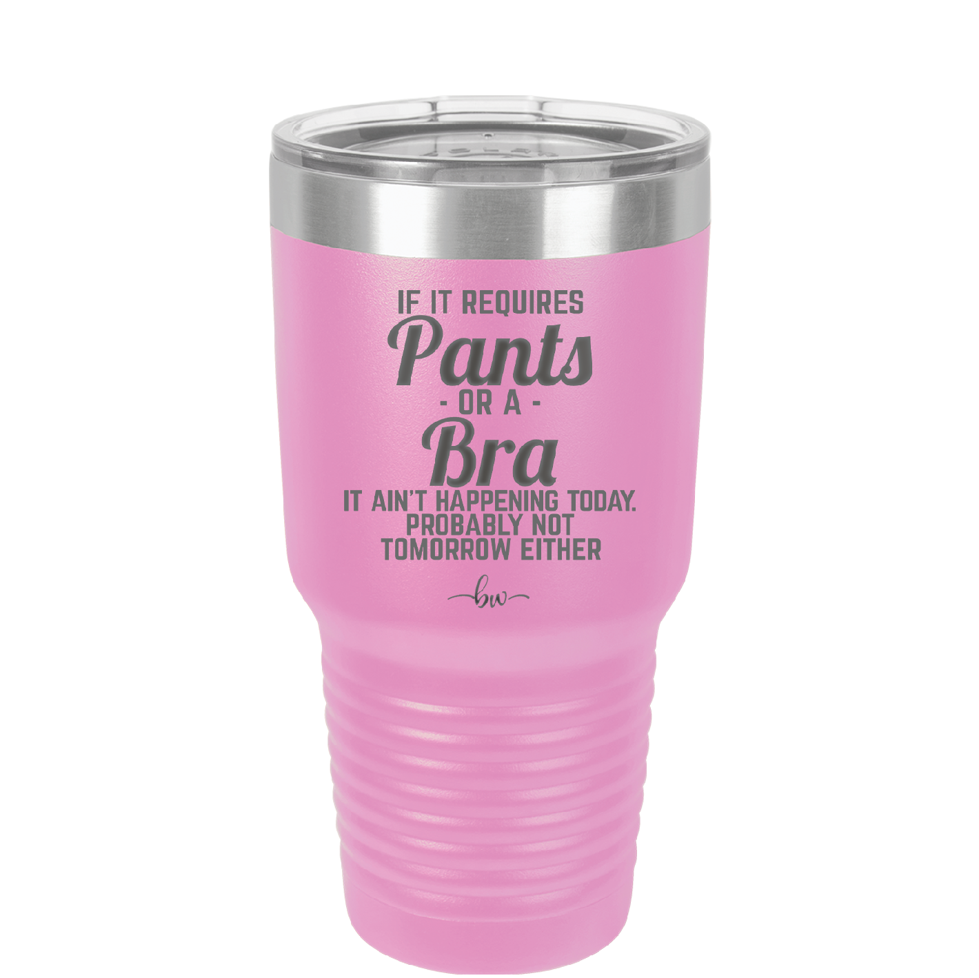 If It Requires Pants or a Bra it Ain't Happening Today - Laser Engraved Stainless Steel Drinkware - 2440 -