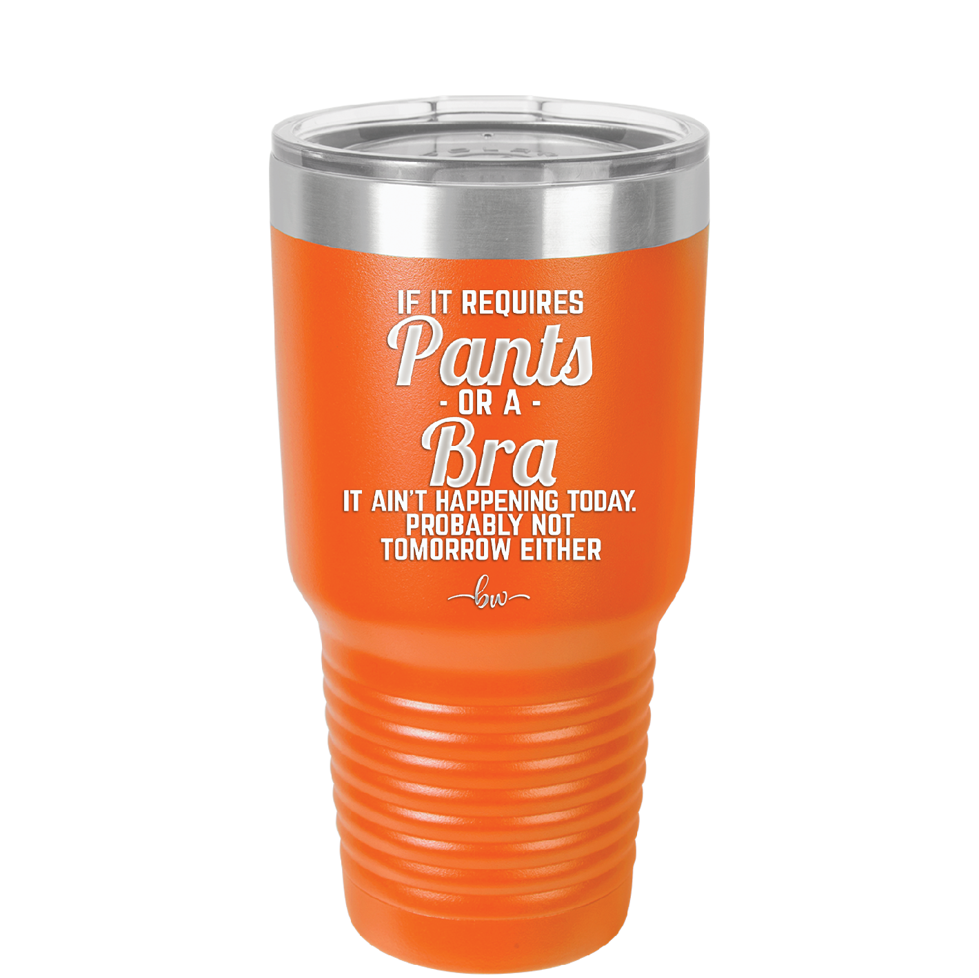 If It Requires Pants or a Bra it Ain't Happening Today - Laser Engraved Stainless Steel Drinkware - 2440 -