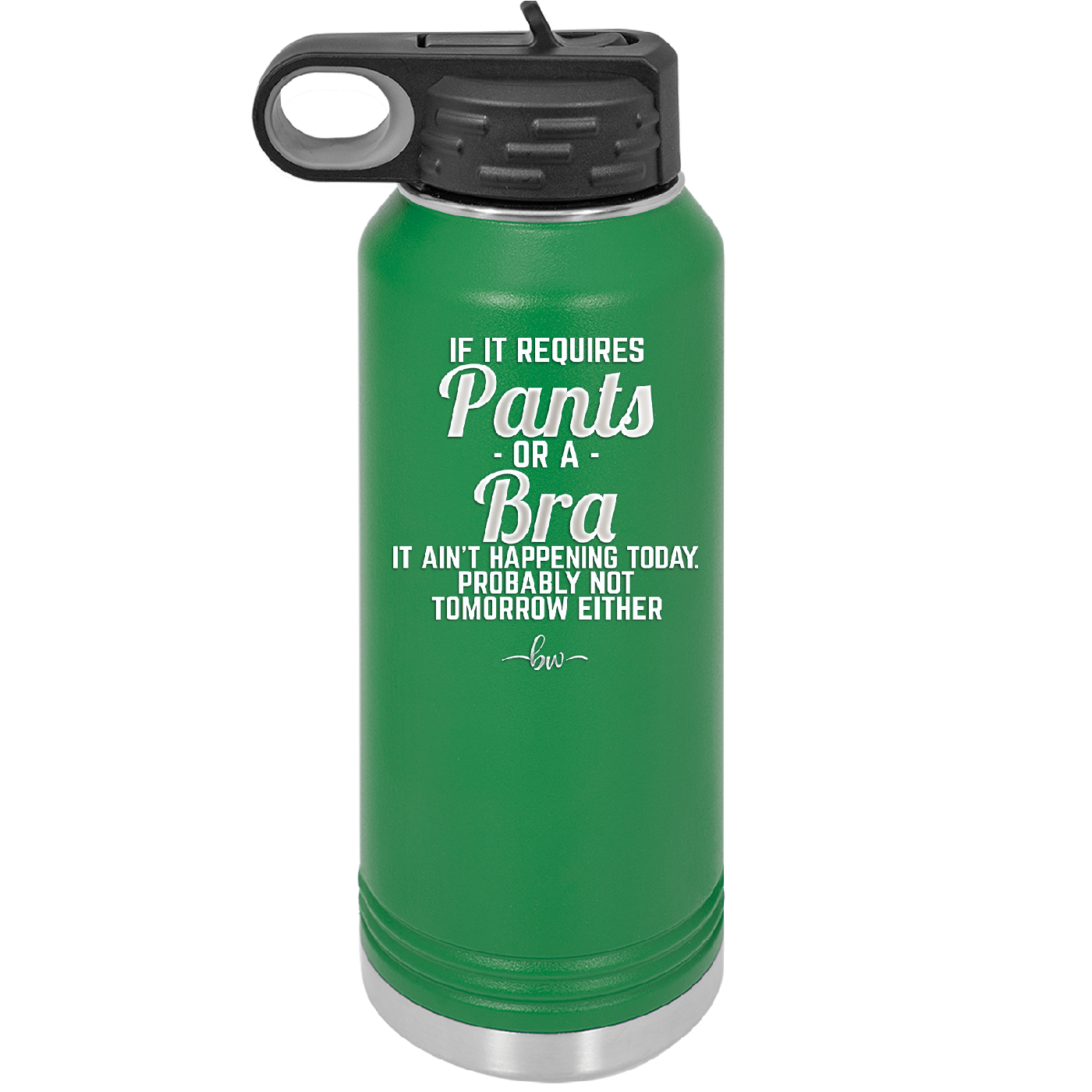 If It Requires Pants or a Bra it Ain't Happening Today - Laser Engraved Stainless Steel Drinkware - 2440 -