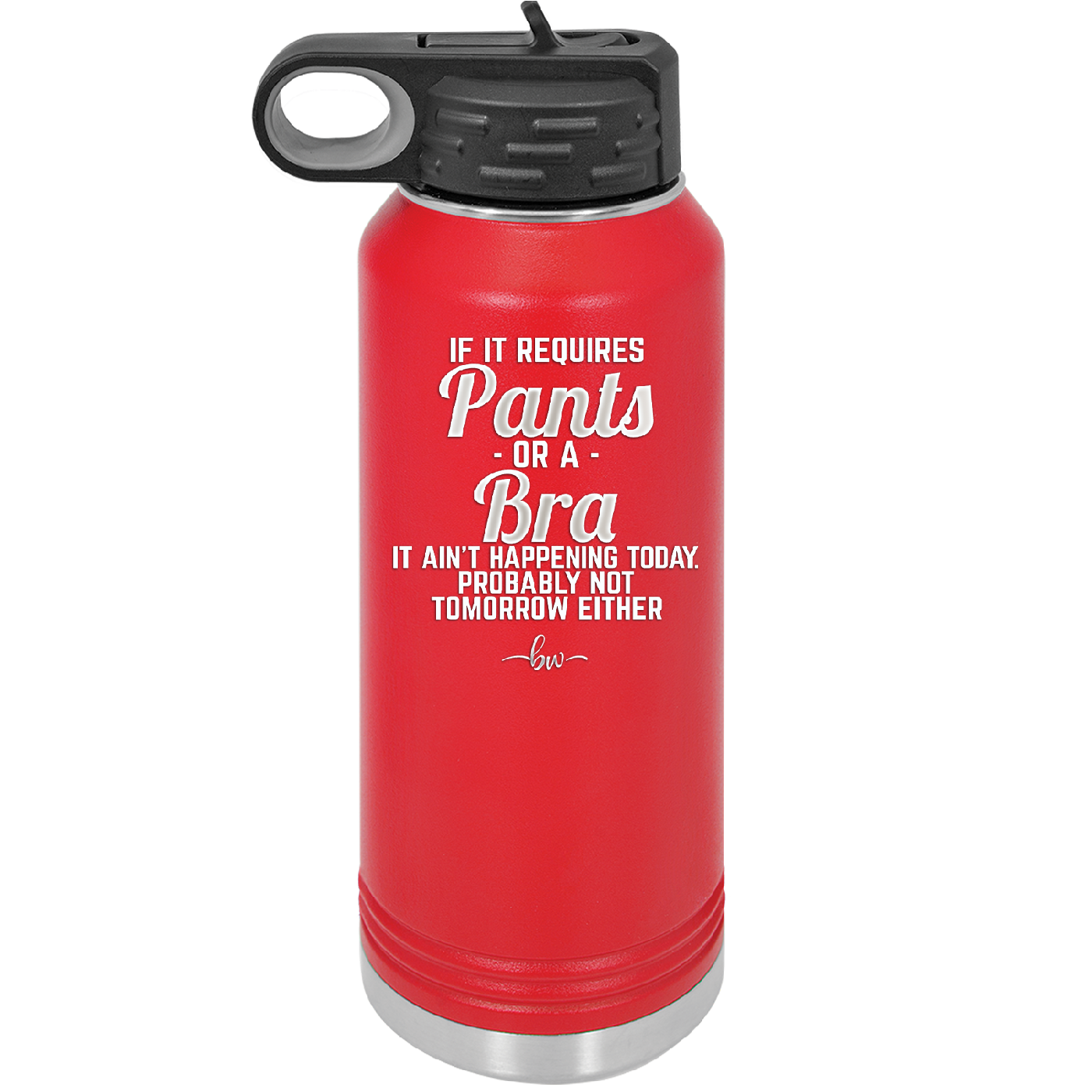 If It Requires Pants or a Bra it Ain't Happening Today - Laser Engraved Stainless Steel Drinkware - 2440 -