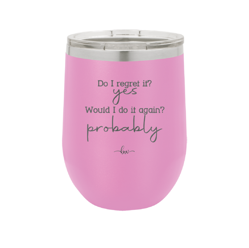 Do I Regret it? Yes. Would I Do it Again? Probably. - Laser Engraved Stainless Steel Drinkware - 2442 -