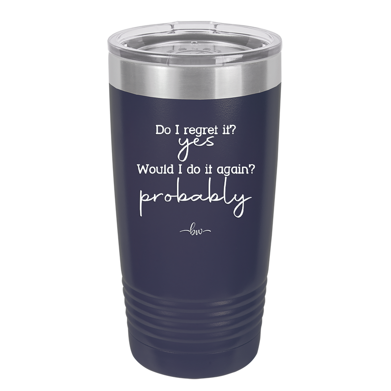 Do I Regret it? Yes. Would I Do it Again? Probably. - Laser Engraved Stainless Steel Drinkware - 2442 -