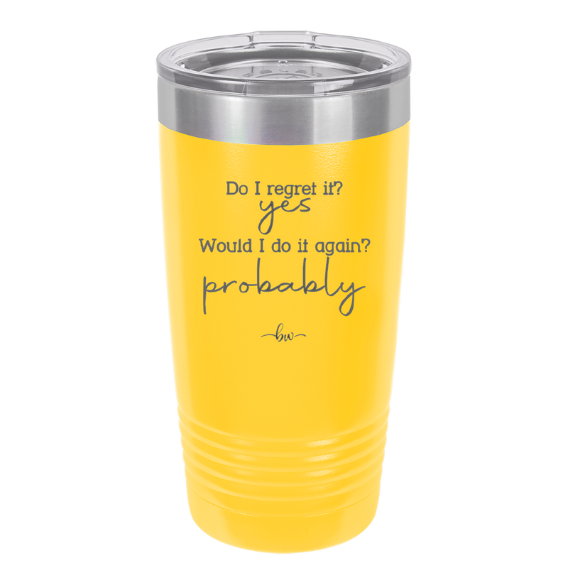 Do I Regret it? Yes. Would I Do it Again? Probably. - Laser Engraved Stainless Steel Drinkware - 2442 -