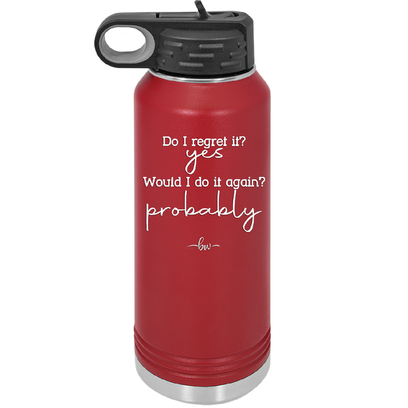 Do I Regret it? Yes. Would I Do it Again? Probably. - Laser Engraved Stainless Steel Drinkware - 2442 -