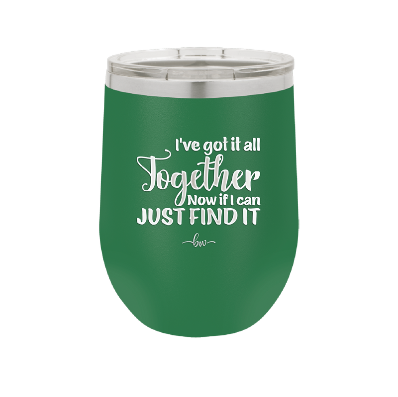 I've Got it All Together, Now if I Can Just Find it - Laser Engraved Stainless Steel Drinkware - 2443 -