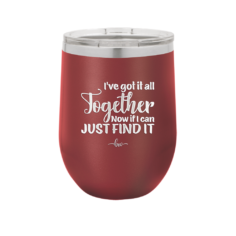 I've Got it All Together, Now if I Can Just Find it - Laser Engraved Stainless Steel Drinkware - 2443 -