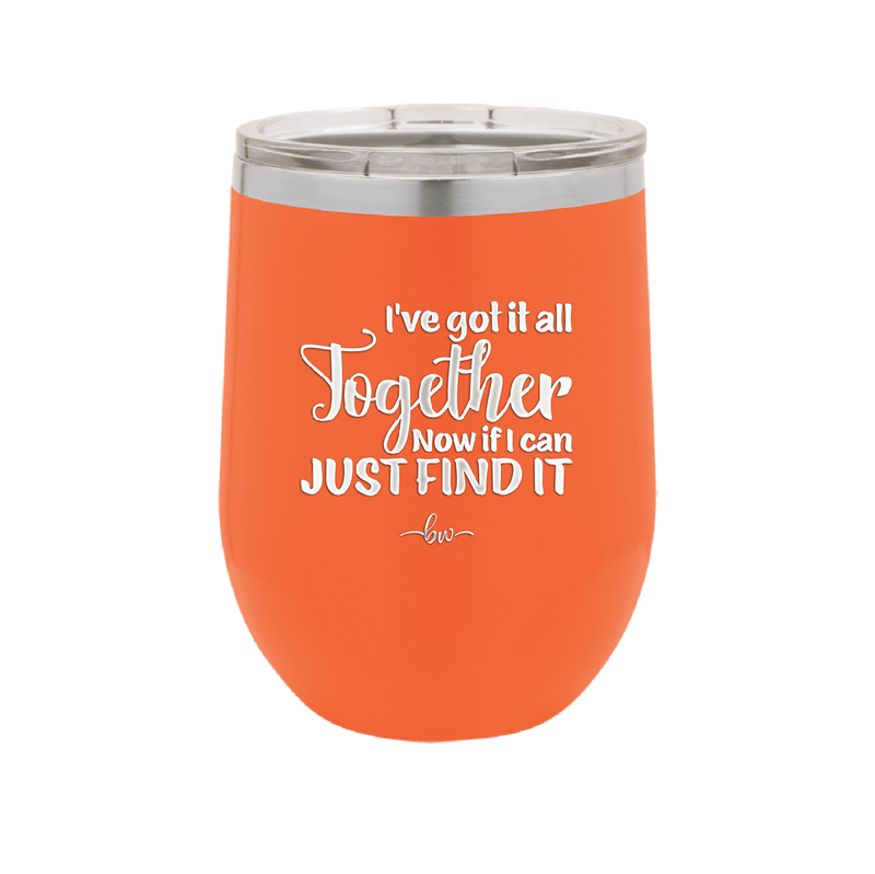 I've Got it All Together, Now if I Can Just Find it - Laser Engraved Stainless Steel Drinkware - 2443 -