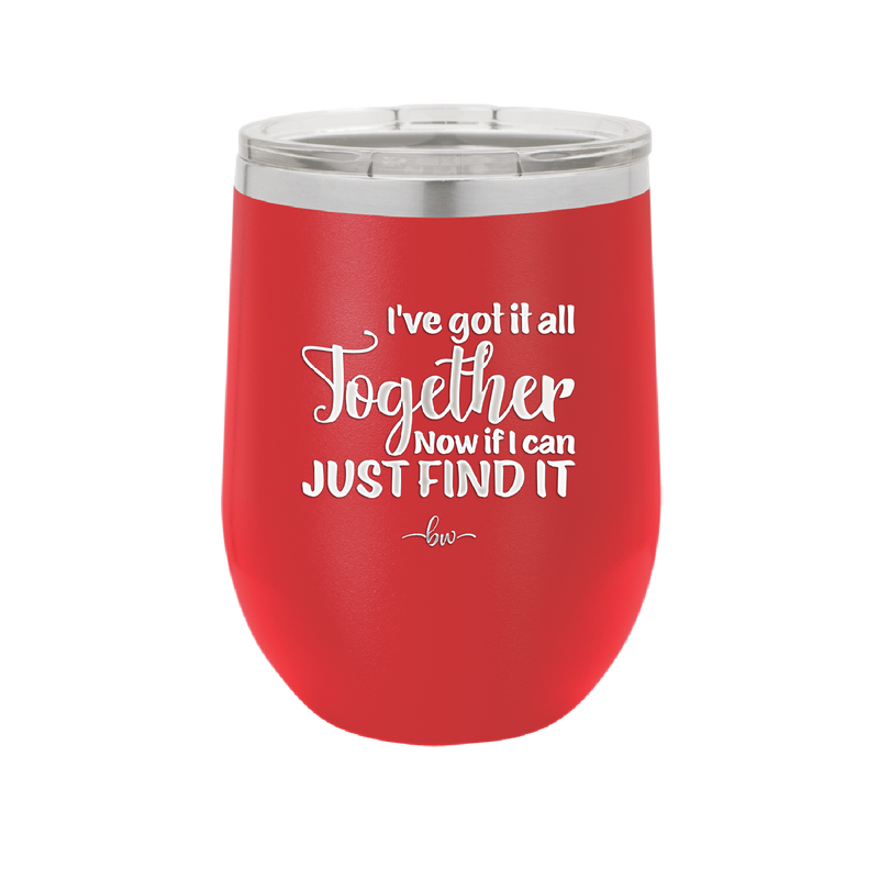 I've Got it All Together, Now if I Can Just Find it - Laser Engraved Stainless Steel Drinkware - 2443 -