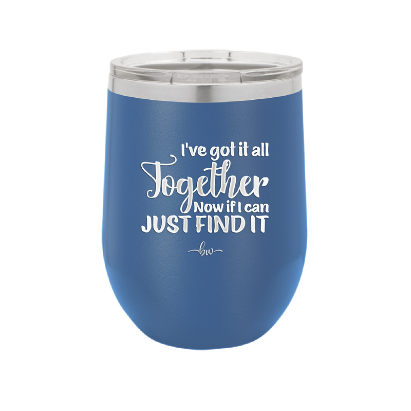 I've Got it All Together, Now if I Can Just Find it - Laser Engraved Stainless Steel Drinkware - 2443 -