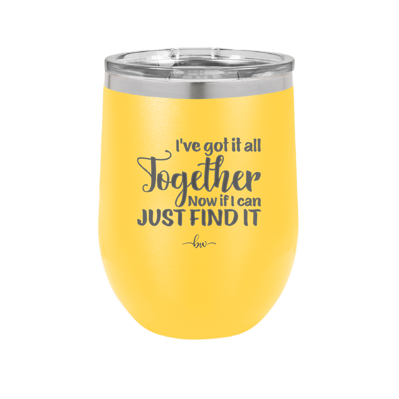 I've Got it All Together, Now if I Can Just Find it - Laser Engraved Stainless Steel Drinkware - 2443 -